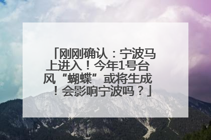 刚刚确认：宁波马上进入！今年1号台风“蝴蝶”或将生成！会影响宁波吗？