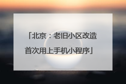 北京：老旧小区改造首次用上手机小程序