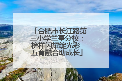 合肥市长江路第三小学兰亭分校：榜样闪耀绽光彩 五育融合助成长