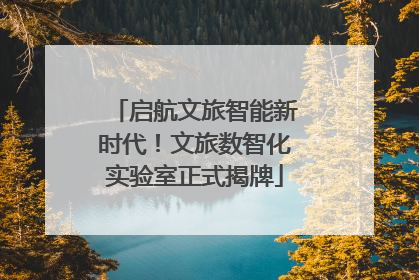 启航文旅智能新时代！文旅数智化实验室正式揭牌