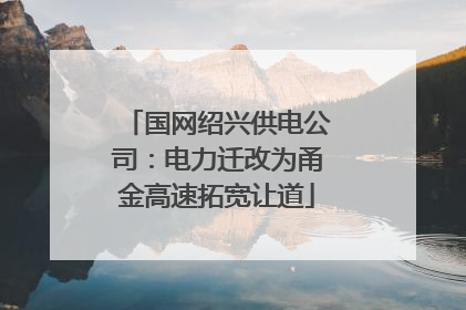 国网绍兴供电公司：电力迁改为甬金高速拓宽让道