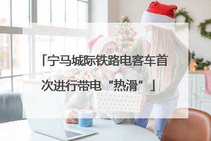 宁马城际铁路电客车首次进行带电“热滑”