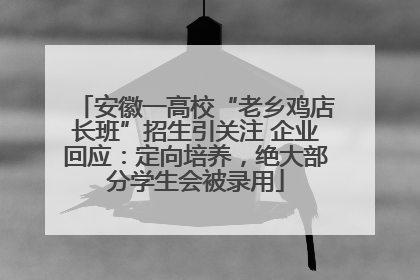 安徽一高校“老乡鸡店长班”招生引关注 企业回应：定向培养，绝大部分学生会被录用