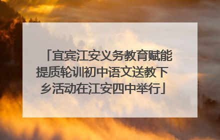 宜宾江安义务教育赋能提质轮训初中语文送教下乡活动在江安四中举行