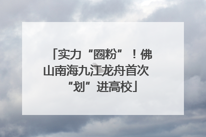 实力“圈粉”！佛山南海九江龙舟首次“划”进高校