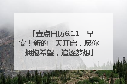 壹点日历6.11｜早安！新的一天开启，愿你拥抱希望，追逐梦想