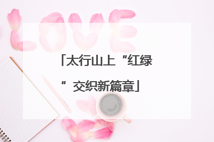 太行山上“红绿”交织新篇章