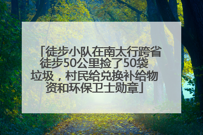 徒步小队在南太行跨省徒步50公里捡了50袋垃圾，村民给兑换补给物资和环保卫士勋章