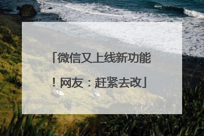 微信又上线新功能！网友：赶紧去改