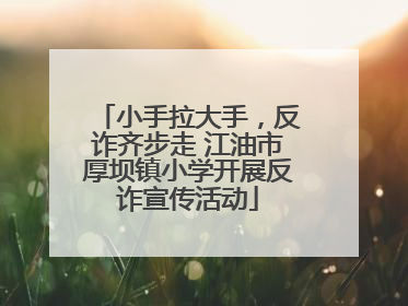 小手拉大手，反诈齐步走 江油市厚坝镇小学开展反诈宣传活动