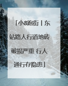 小8跑街丨东站路人行道地砖破损严重 行人通行存隐患