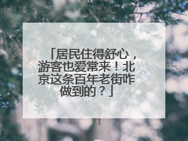 居民住得舒心，游客也爱常来！北京这条百年老街咋做到的？