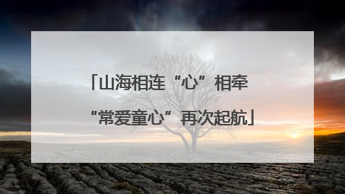 山海相连“心”相牵 “常爱童心”再次起航