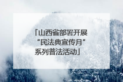 山西省部署开展“民法典宣传月”系列普法活动