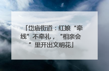 岱庙街道：红娘“牵线”不牵礼，“相亲会”里开出文明花