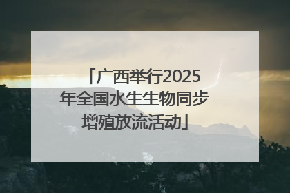 广西举行2025年全国水生生物同步增殖放流活动