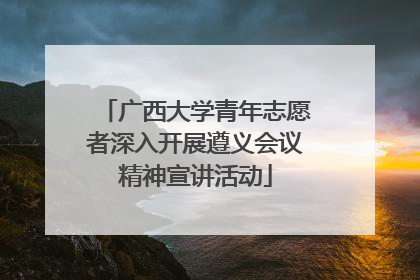 广西大学青年志愿者深入开展遵义会议精神宣讲活动