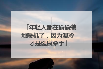 年轻人都在偷偷装地暖机了，因为湿冷才是健康杀手