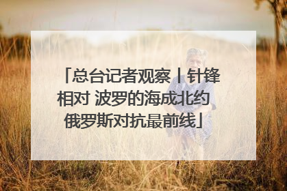 总台记者观察丨针锋相对 波罗的海成北约俄罗斯对抗最前线