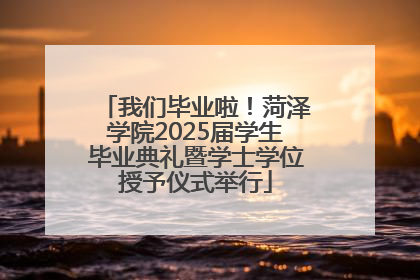 我们毕业啦！菏泽学院2025届学生毕业典礼暨学士学位授予仪式举行