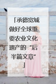 承德宽城做好全球重要农业文化遗产的“后半篇文章”