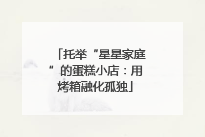 托举“星星家庭”的蛋糕小店：用烤箱融化孤独