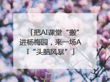把AI课堂“搬”进杨梅园，来一场AI“头脑风暴”