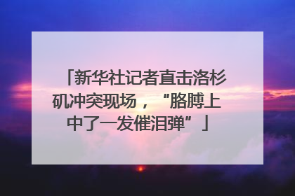 新华社记者直击洛杉矶冲突现场，“胳膊上中了一发催泪弹”
