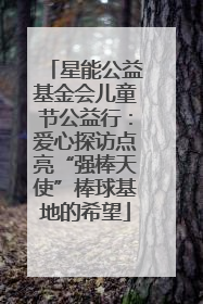 星能公益基金会儿童节公益行：爱心探访点亮“强棒天使”棒球基地的希望