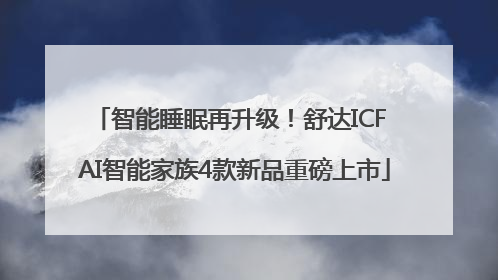 智能睡眠再升级！舒达ICF AI智能家族4款新品重磅上市