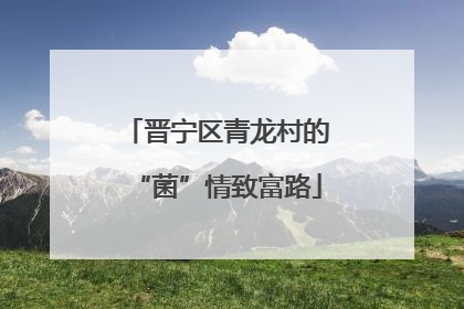 晋宁区青龙村的“菌”情致富路