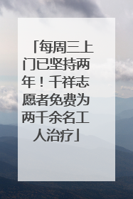 每周三上门已坚持两年！千祥志愿者免费为两千余名工人治疗