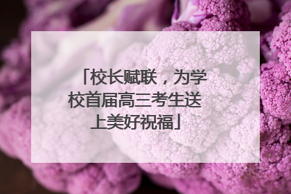 校长赋联，为学校首届高三考生送上美好祝福
