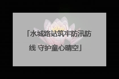 水城路站筑牢防汛防线 守护童心晴空
