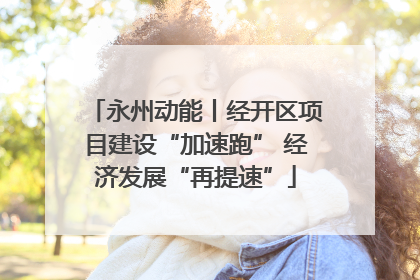 永州动能丨经开区项目建设“加速跑” 经济发展“再提速”