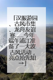 汉服游园、古风市集、龙舟友谊赛……今年端午浦江准备了一大波古风活动，亮点抢先知→