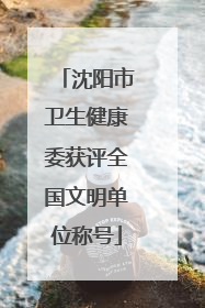 沈阳市卫生健康委获评全国文明单位称号