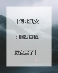 河北武安：钢铁重镇更宜居了