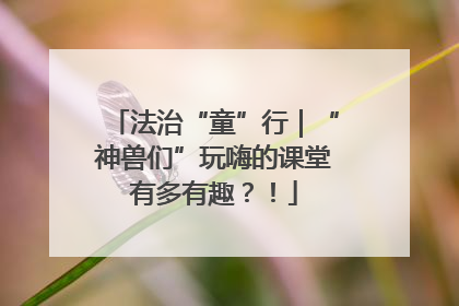 法治“童”行｜“神兽们”玩嗨的课堂有多有趣？！