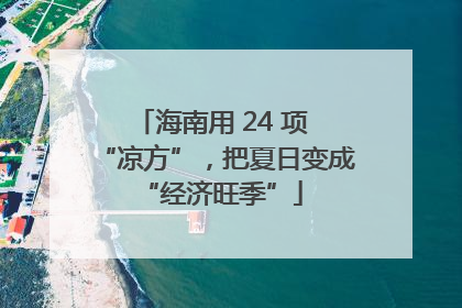 海南用 24 项 “凉方”，把夏日变成 “经济旺季”