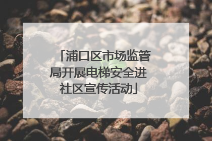 浦口区市场监管局开展电梯安全进社区宣传活动
