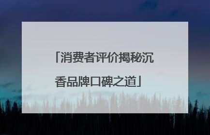 消费者评价揭秘沉香品牌口碑之道