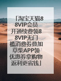 淘宝天猫88VIP会员开通续费领88VIP无门槛消费券叠加草柴APP领优惠券拿购物返利更省钱