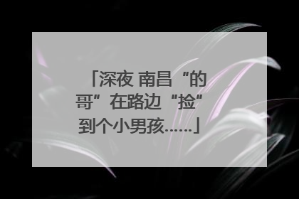 深夜 南昌“的哥”在路边“捡”到个小男孩……