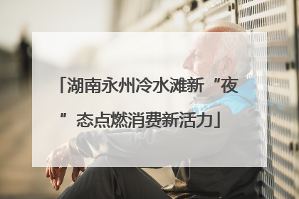 湖南永州冷水滩新“夜”态点燃消费新活力