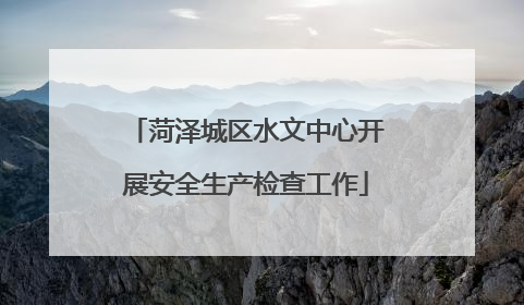 菏泽城区水文中心开展安全生产检查工作