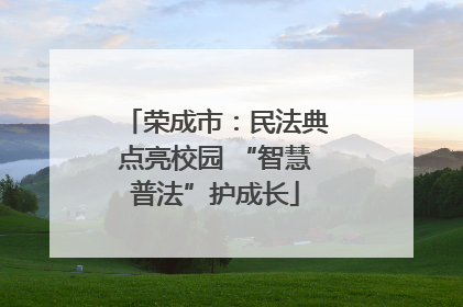 荣成市：民法典点亮校园 “智慧普法”护成长
