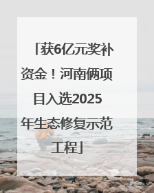 获6亿元奖补资金！河南俩项目入选2025年生态修复示范工程