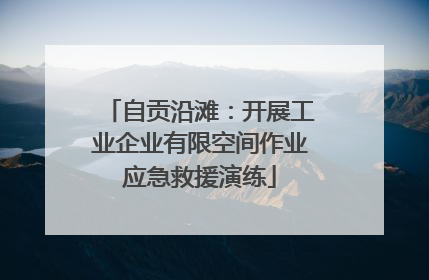 自贡沿滩：开展工业企业有限空间作业应急救援演练