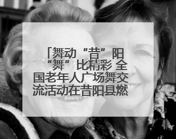 舞动“昔”阳 “舞”比精彩 全国老年人广场舞交流活动在昔阳县燃情启幕